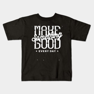 Make something good every day Kids T-Shirt